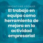 EL TRABAJO EN EQUIPO COMO HERRAMIENTA DE MEJORA EN LA ACTIVIDAD EMPRESARIAL